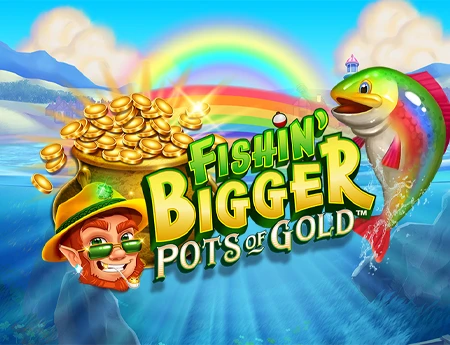Fishin' Bigger Pots Of Gold